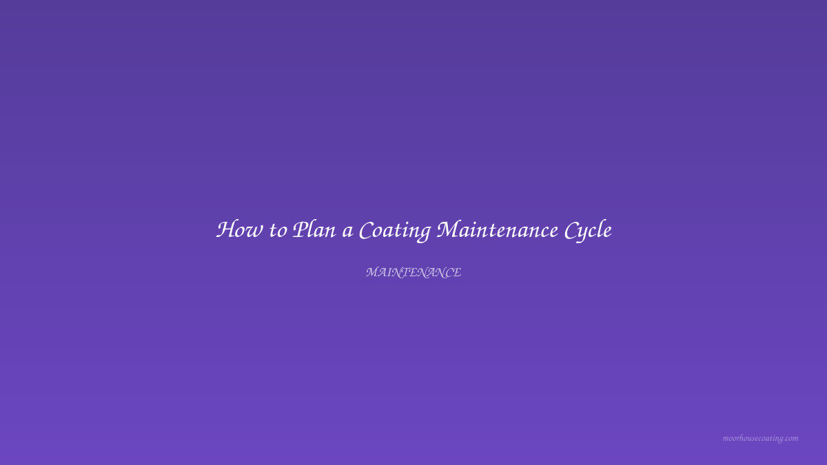 How to Plan a Coating Maintenance Cycle