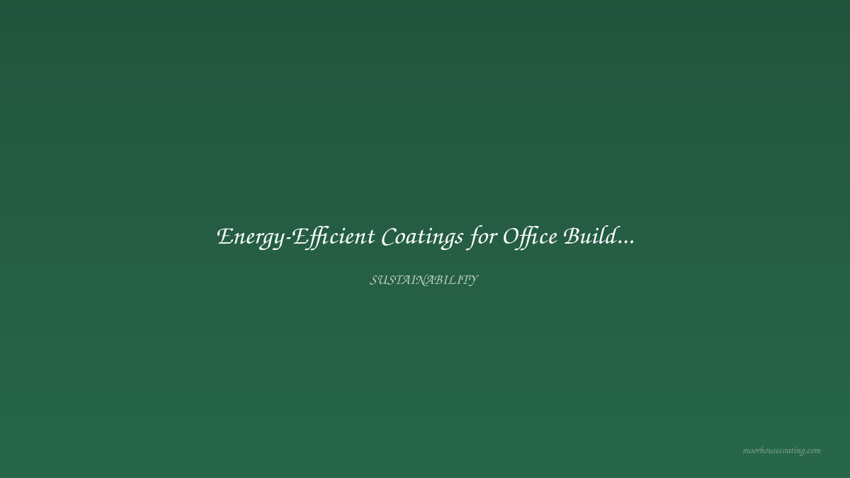 Energy-Efficient Coatings for Office Buildings