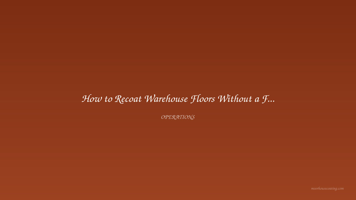 How to Recoat Warehouse Floors Without a Full Shutdown